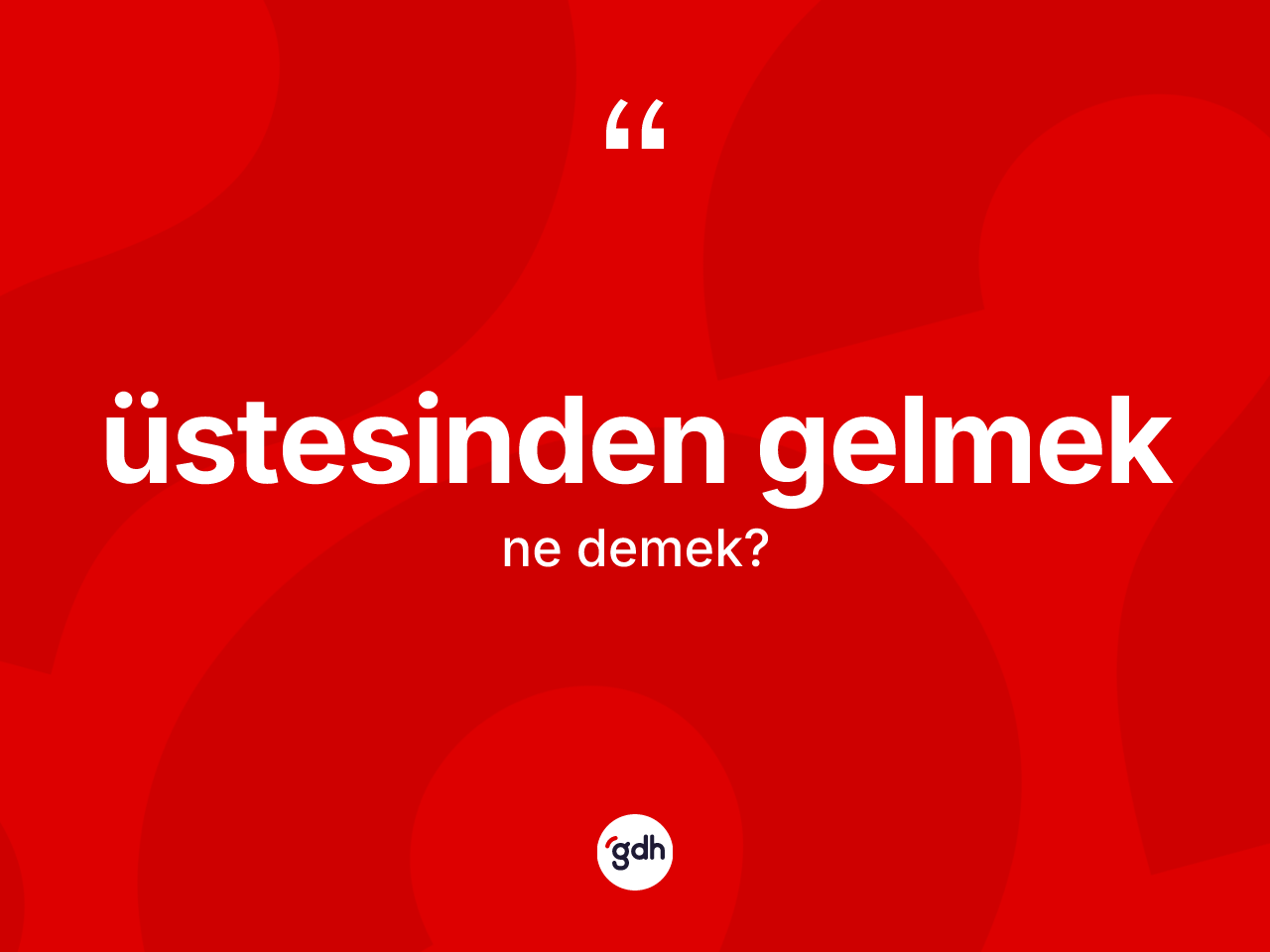 Üstesinden gelmek ne anlama gelir? Üstesinden gelmek ifadesi nerede kullanılır?