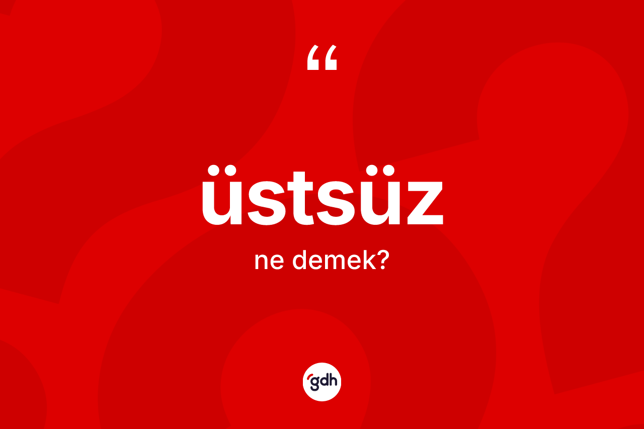 Üstsüz kelimesinin anlamı nedir?