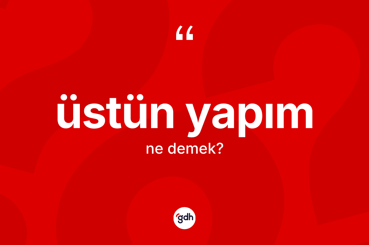 Üstün yapım ne anlama gelir?