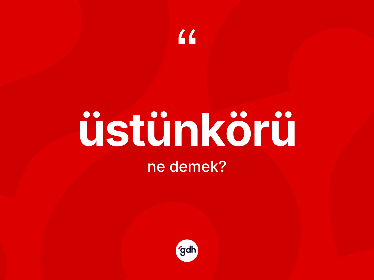 Üstünkörü kelimesinin anlamı nedir? Üstünkörünün TDK'ya göre anlamı nedir?