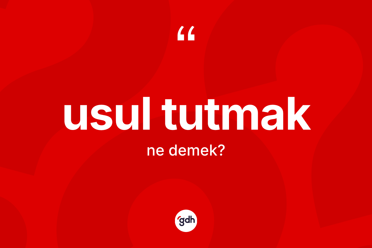Usul tutmak ne demek?