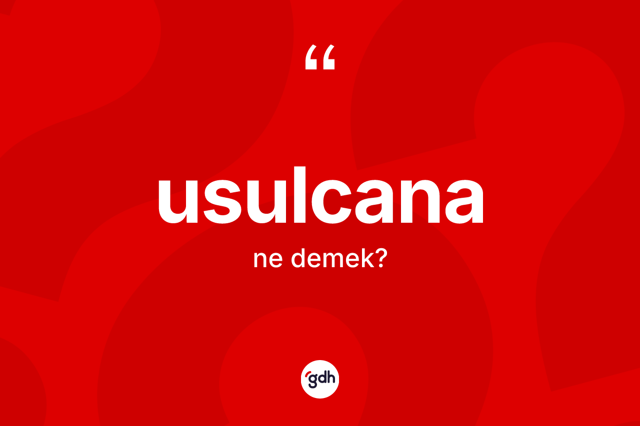 Usulcana kelimesinin tanımı nedir?