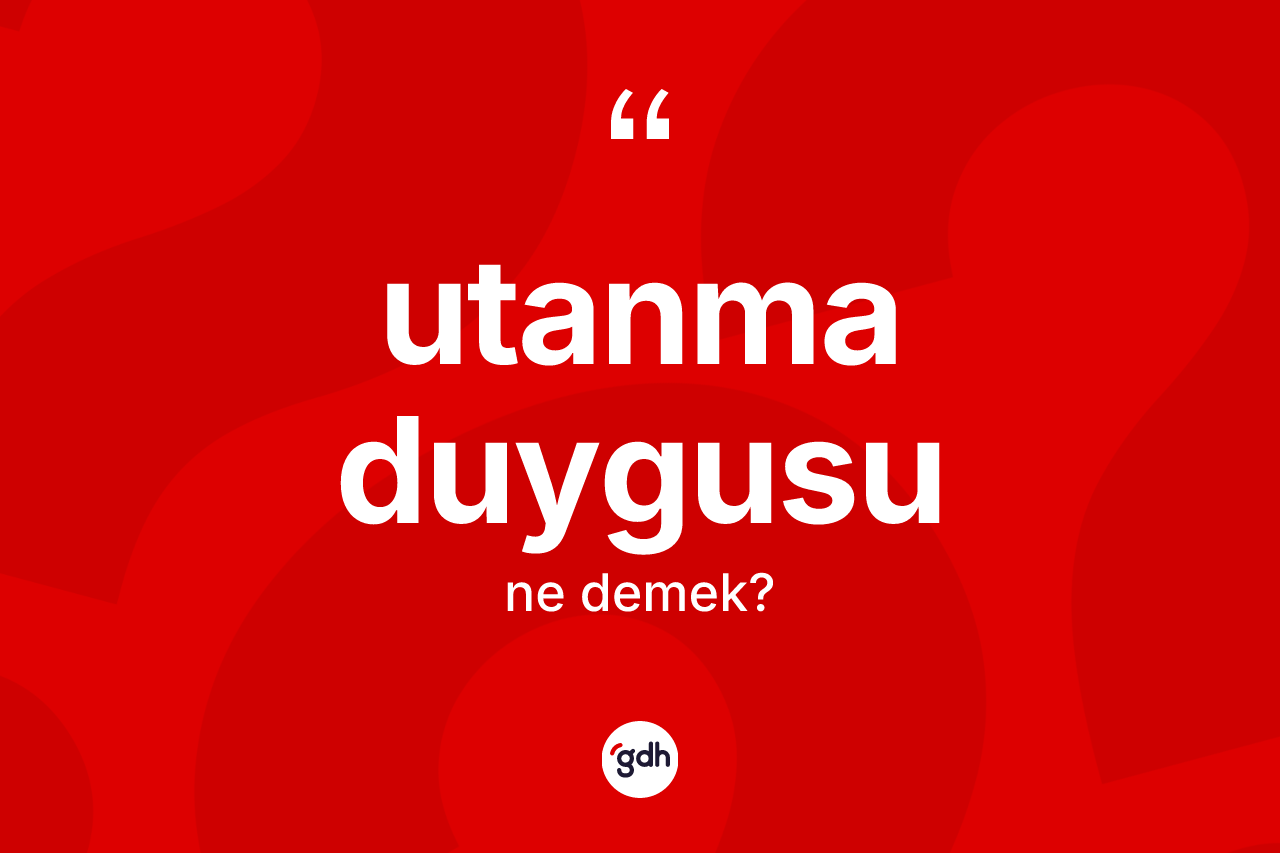 Utanma duygusu kelimesinin anlamı nedir?