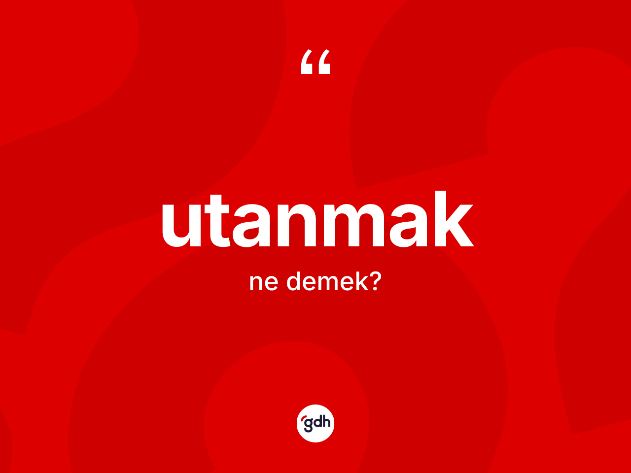 Utanmak ne anlama gelir? Utanmağın sözlükteki anlamı nedir?