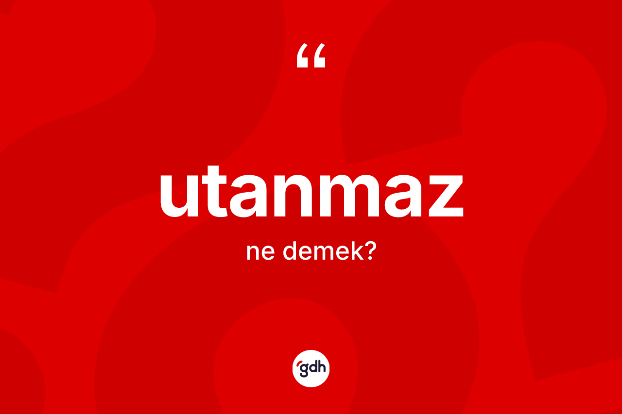 Utanmaz ne anlama gelir?