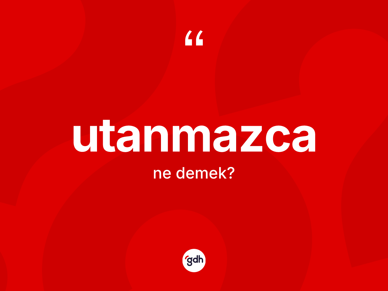 Utanmazca nedir? Utanmazcanın TDK'ya göre anlamı nedir?