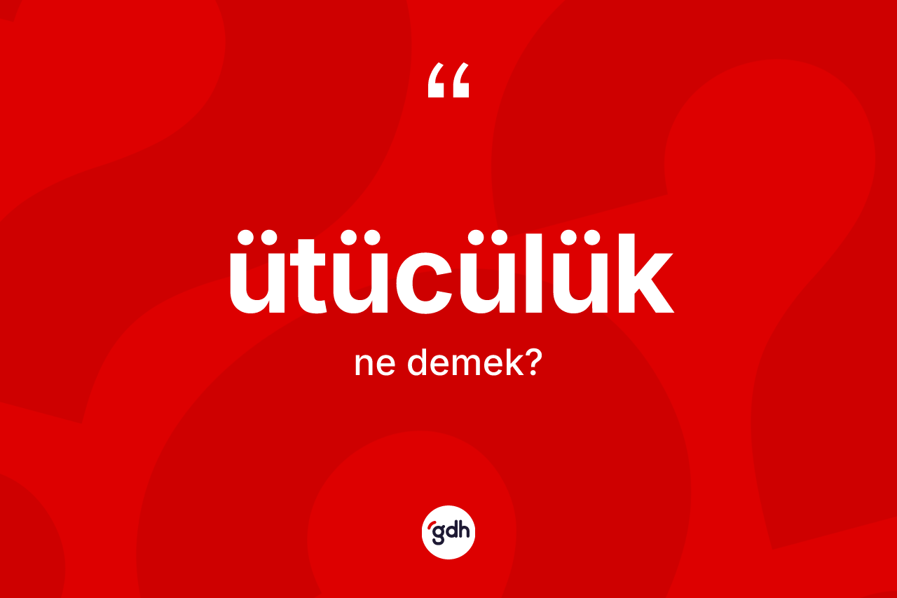 Ütücülük kelimesinin tanımı nedir?