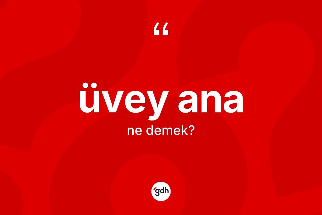 Üvey ana kelimesi ne anlama gelir? Üvey ana kelimesinin TDK'ya göre açıklaması nedir?