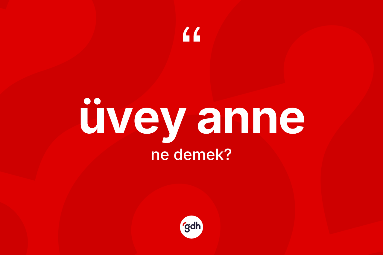 Üvey anne kelimesinin anlamı nedir?