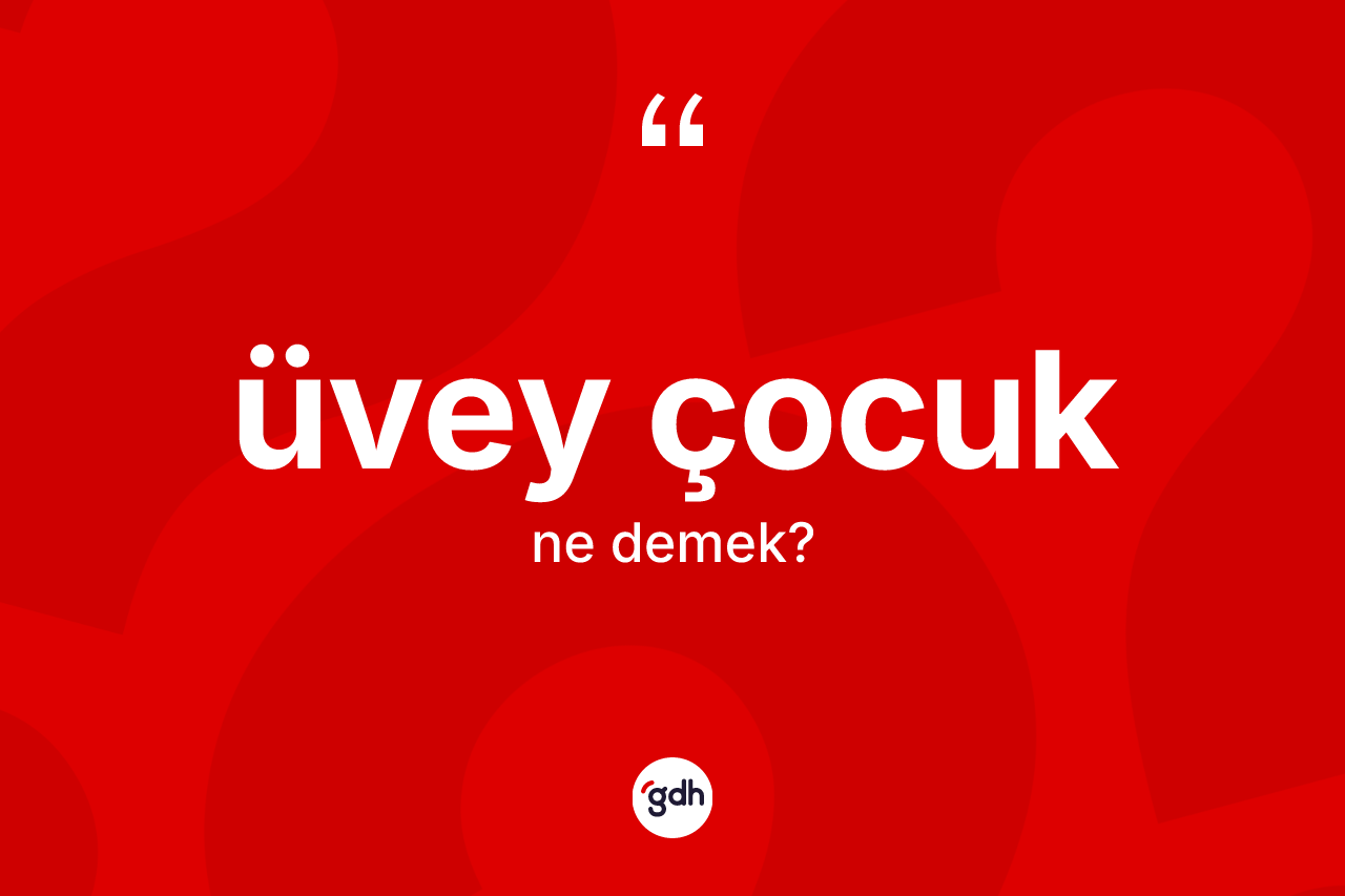 Üvey çocuk nedir? Üvey çocuğun TDK'ya göre anlamı nedir?