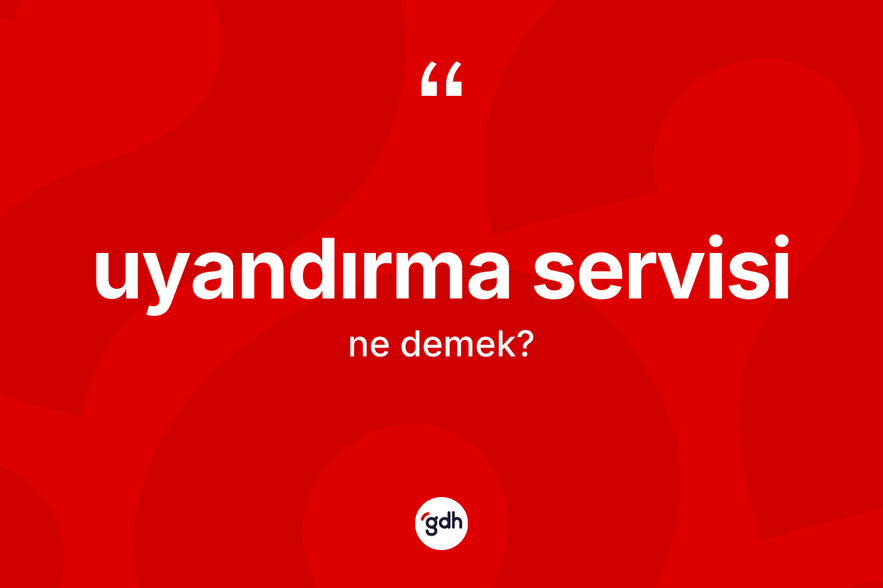 Uyandırma servisi kelimesinin anlamı nedir?