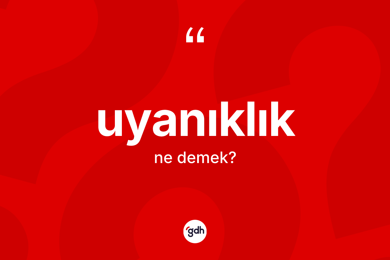 Uyanıklık kelimesi ne anlama gelir?