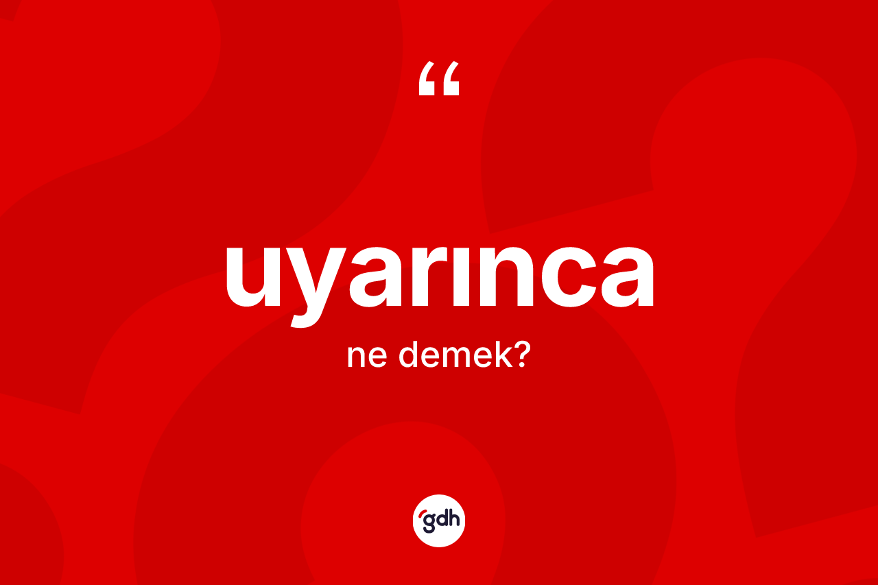 Uyarınca kelimesinin sözlükteki tanımı nedir?