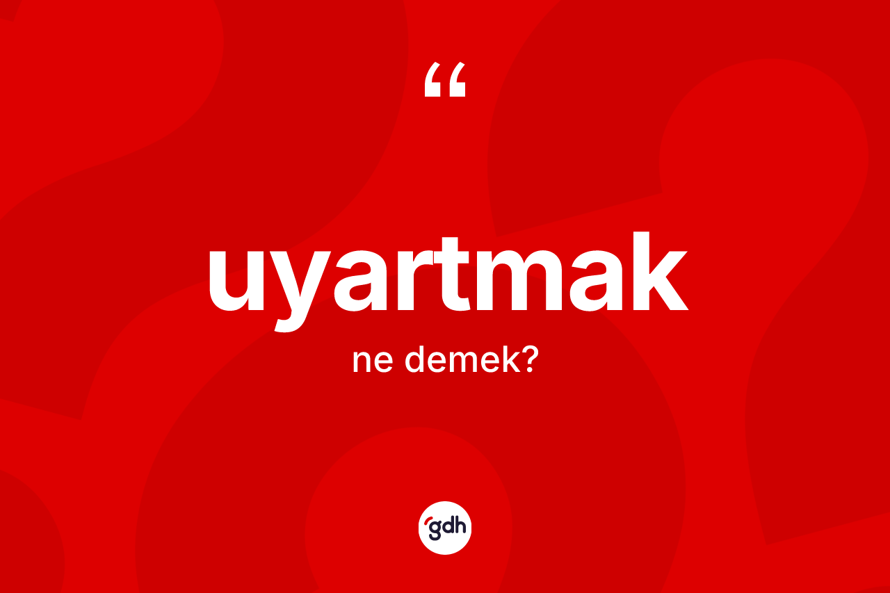Uyartmak ne anlama gelir? Uyartmağın sözlükteki anlamı nedir?