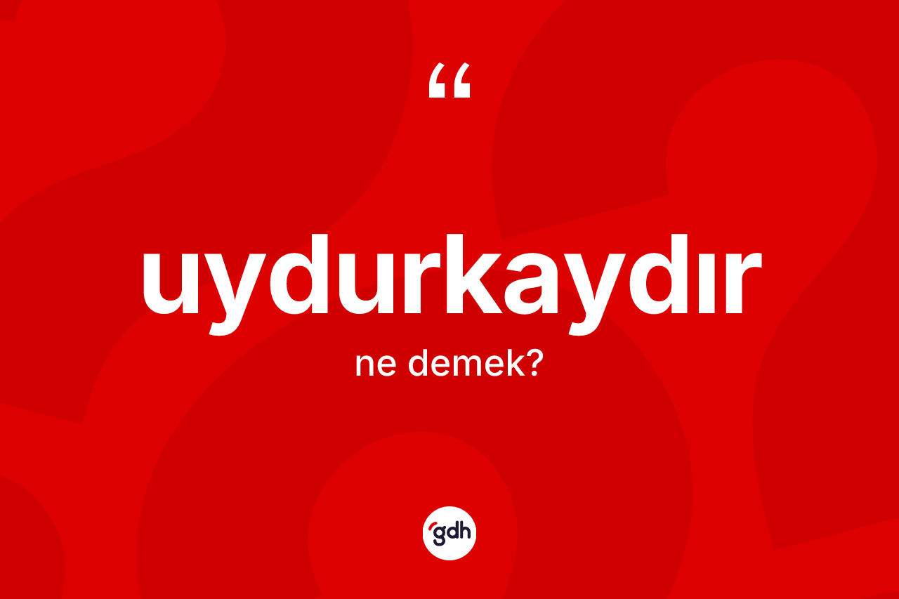 Uydurkaydır kelimesinin tanımı nedir?