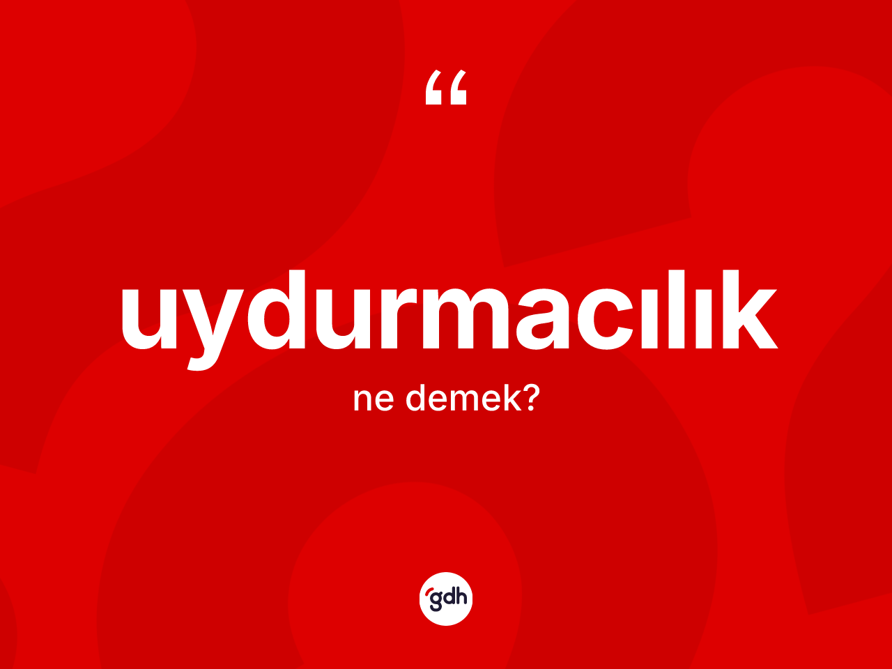 Uydurmacılık kelimesinin tanımı nedir? Uydurmacılığın kısaca tanımı nedir?