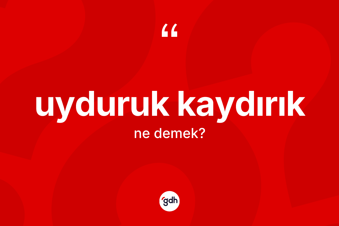 Uyduruk kaydırık kelimesinin sözlükteki tanımı nedir?