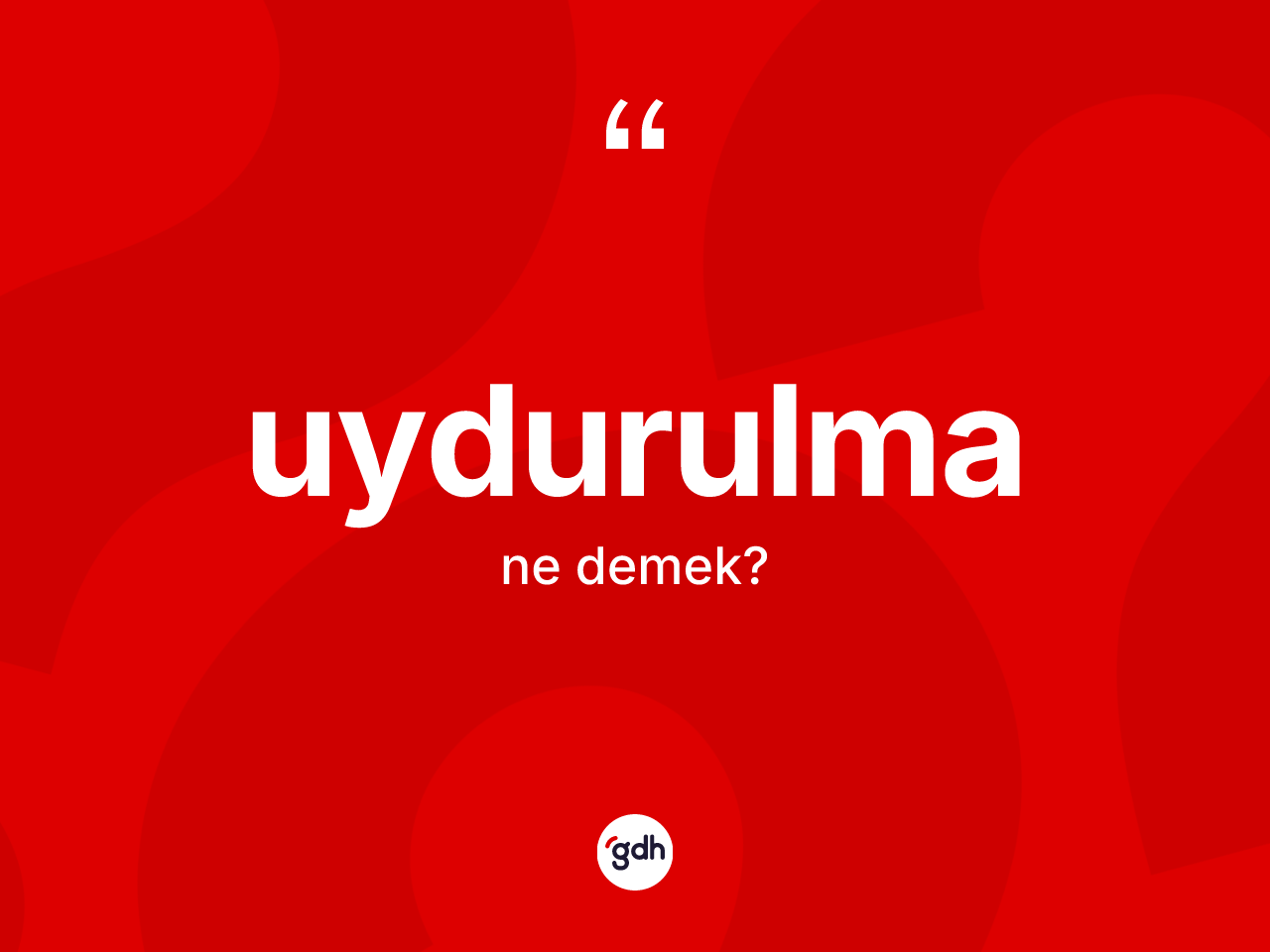 Uydurulma kelimesinin anlamı nedir? Uydurulmanın kısaca tanımı nedir?