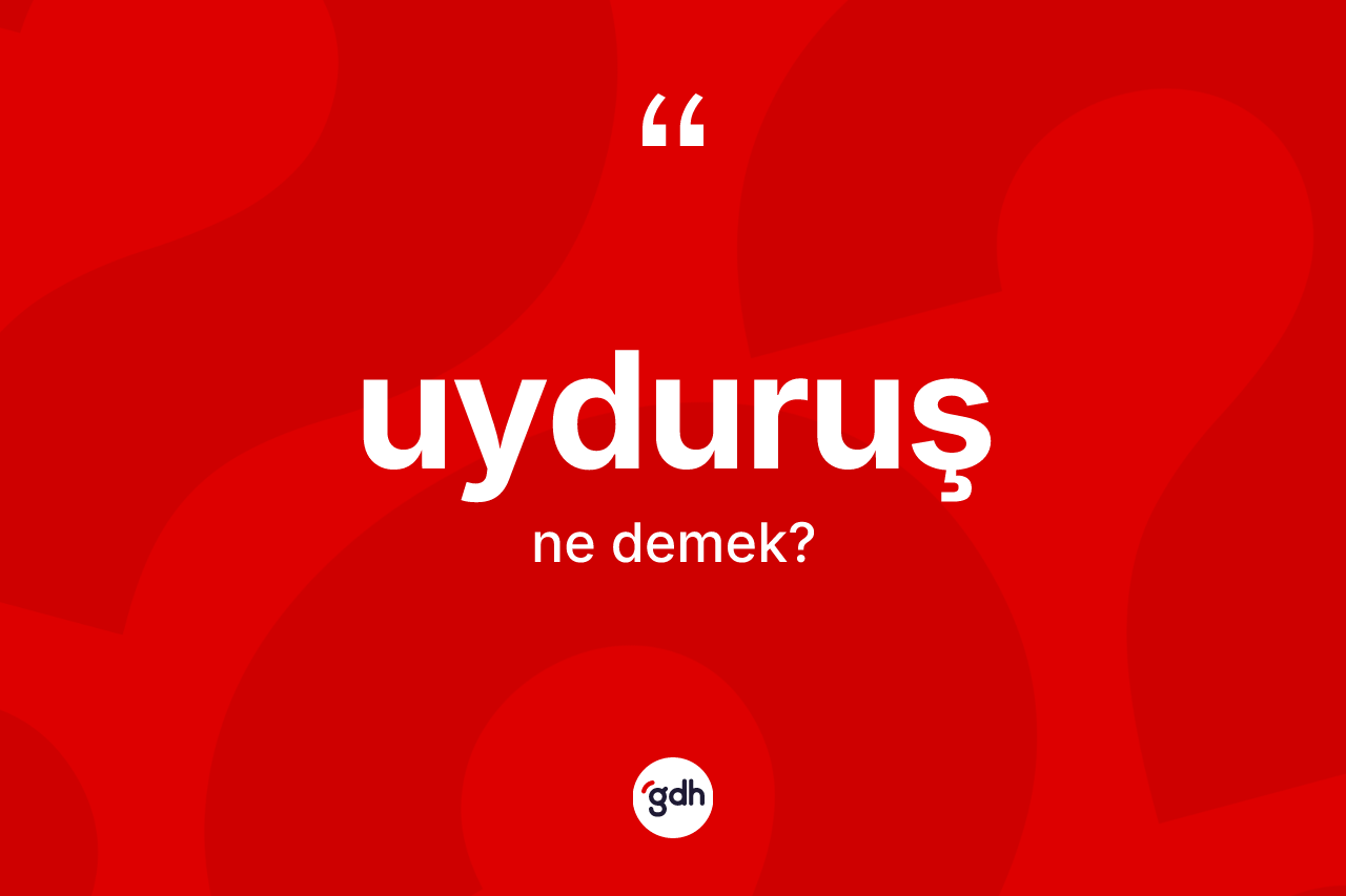 Uyduruş ne demek? Uyduruş kelimesinin TDK anlamı nedir?