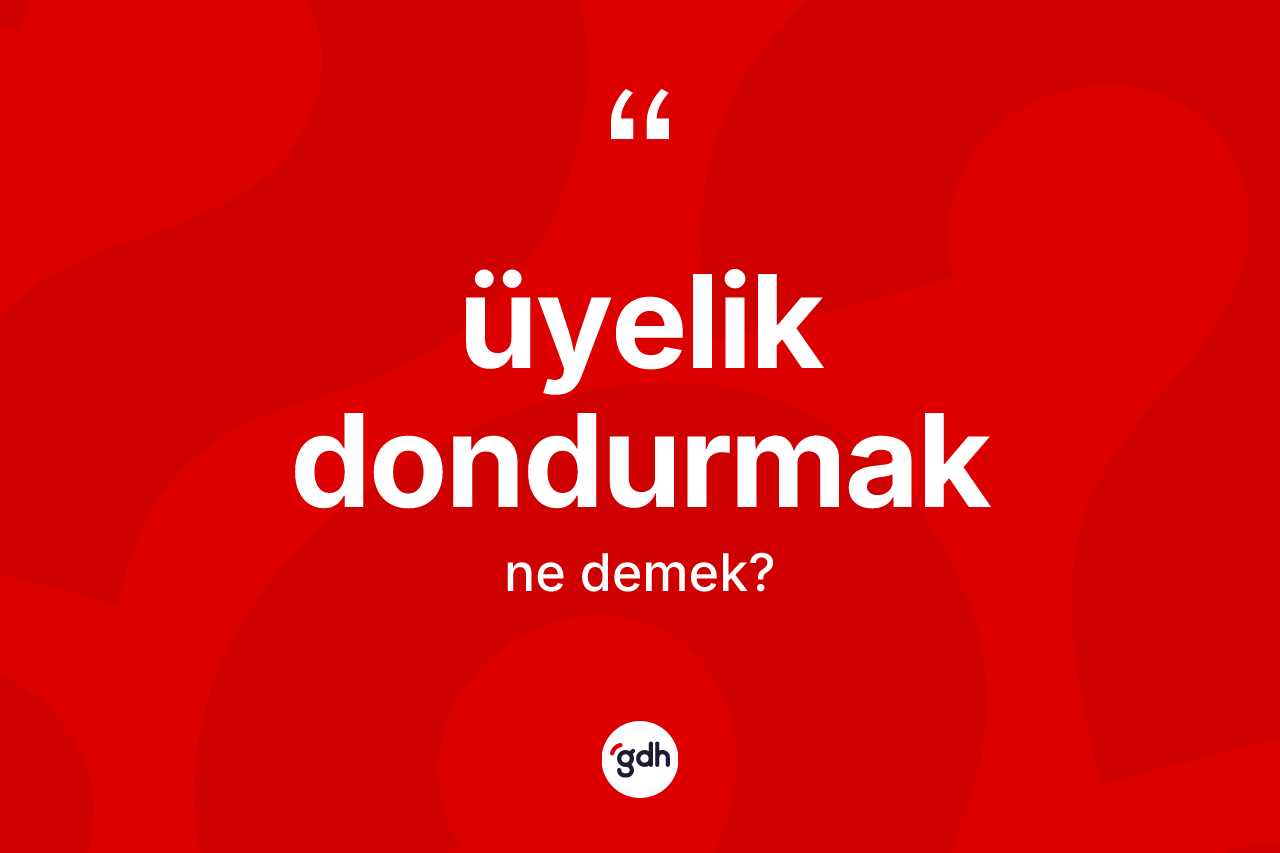 Üyelik dondurmak ifadesinin anlamı nedir?
