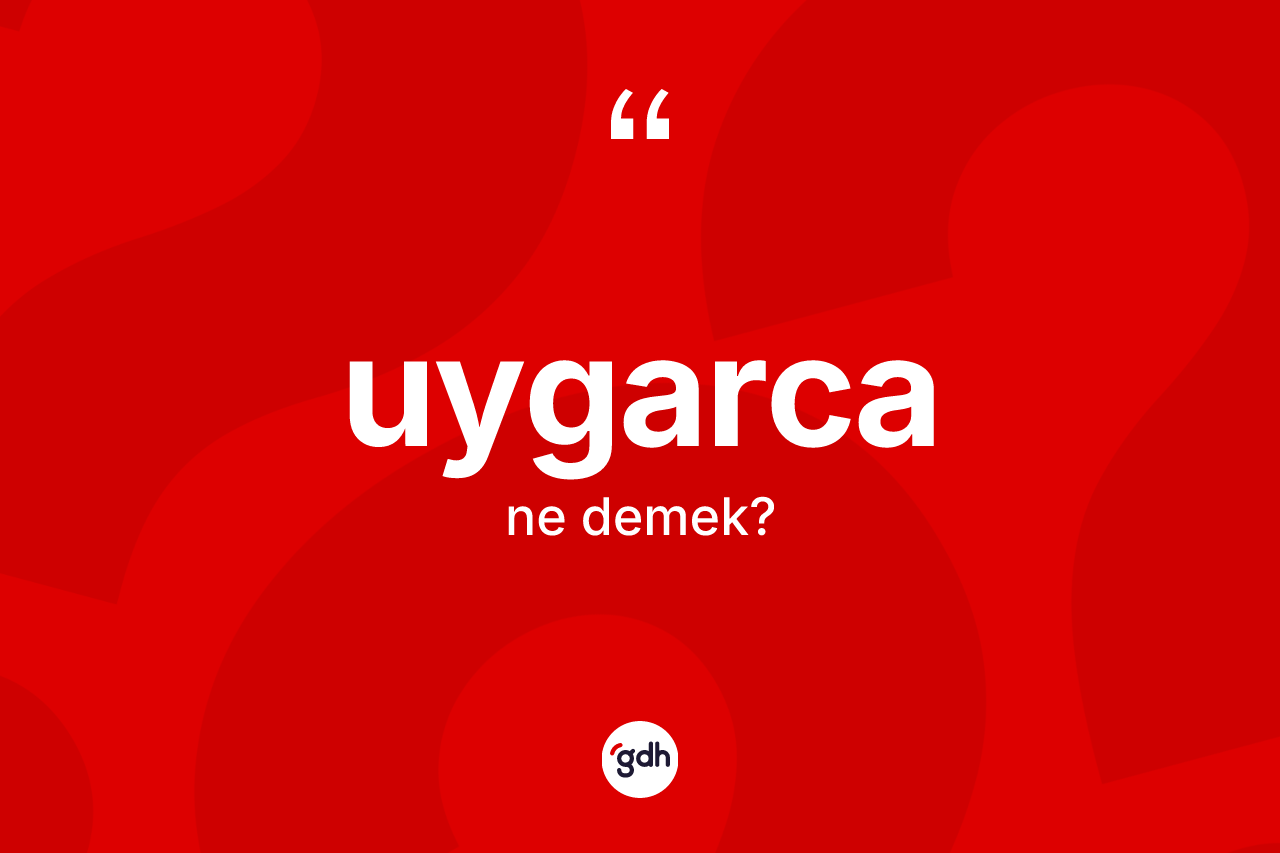 Uygarca kelimesinin sözlükteki tanımı nedir?