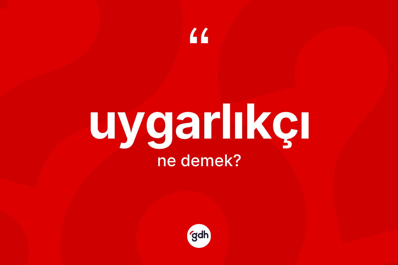 Uygarlıkçı kelimesinin anlamı nedir?
