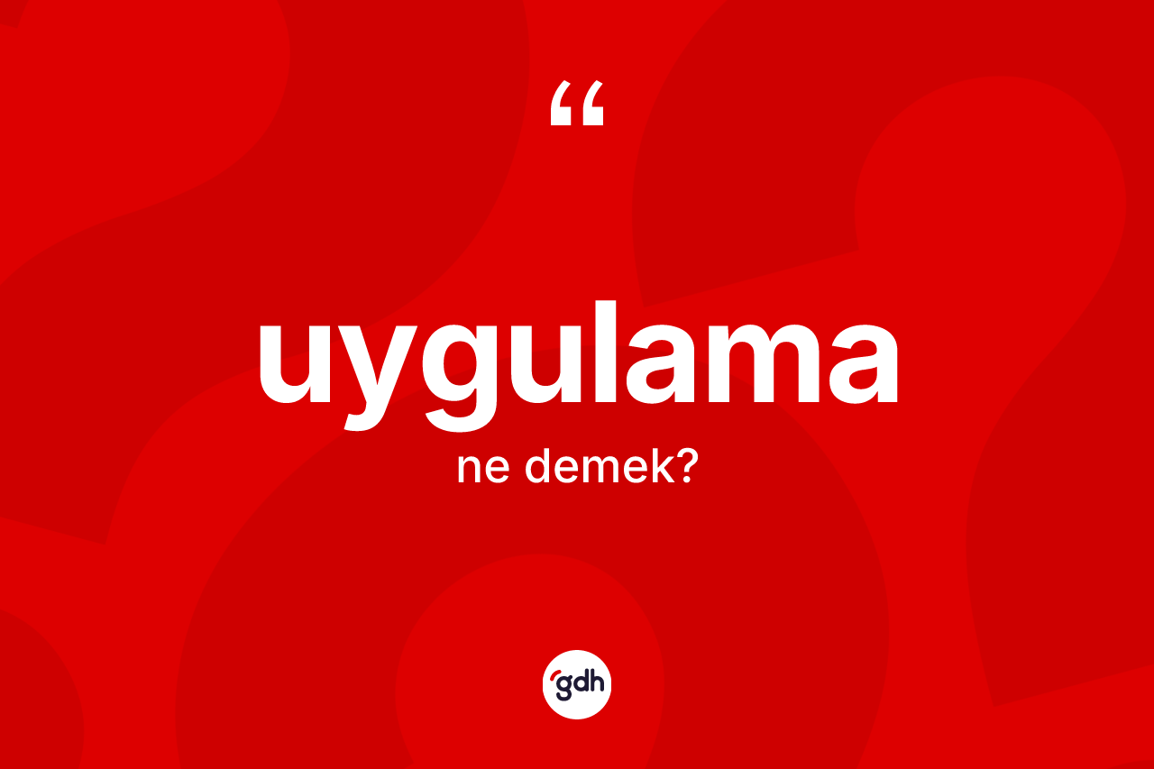 Uygulama kelimesi ne anlama gelir?