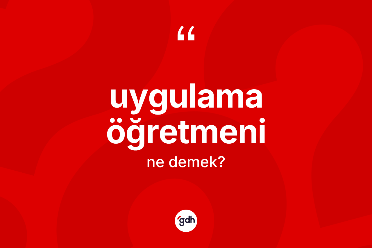 Uygulama öğretmeni ne demek?
