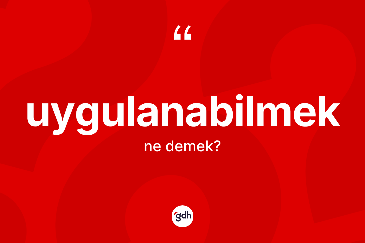 Uygulanabilmek kelimesi ne anlama gelir? Uygulanabilmek kelimesinin özellikleri nelerdir?
