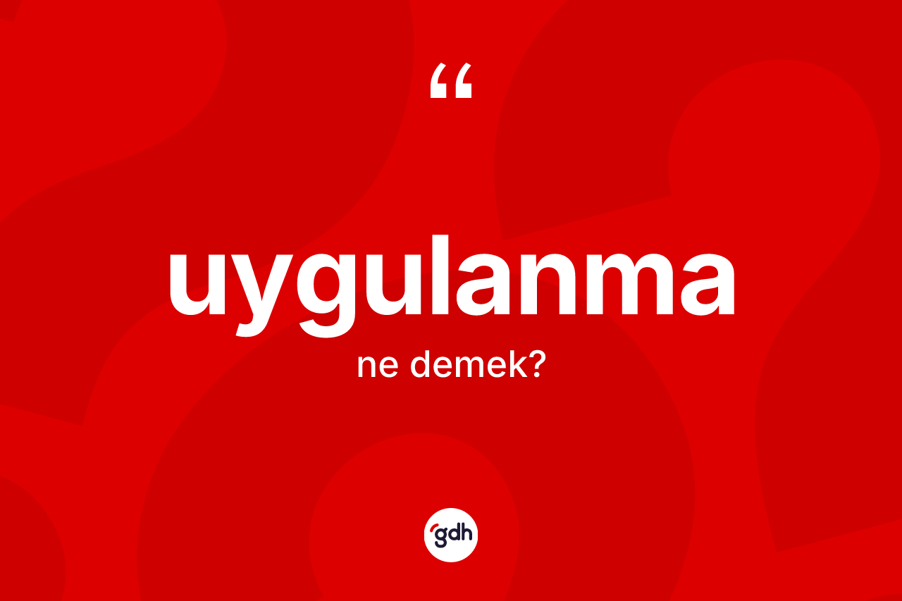Uygulanma kelimesi nedir? Uygulanma kelimesinin TDK'ya göre açıklaması nedir?