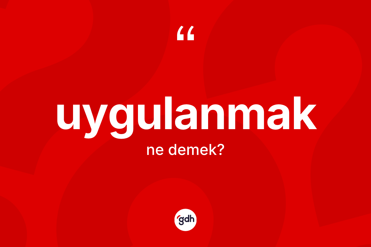 Uygulanmak ne demek? Uygulanmağın TDK'ya göre anlamı nedir?