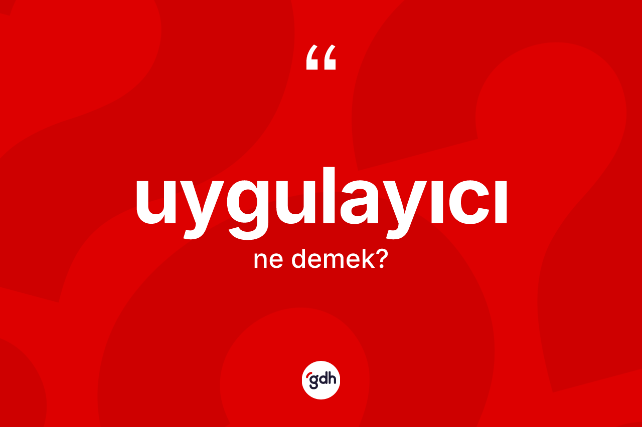 Uygulayıcı kelimesinin sözlükteki tanımı nedir?