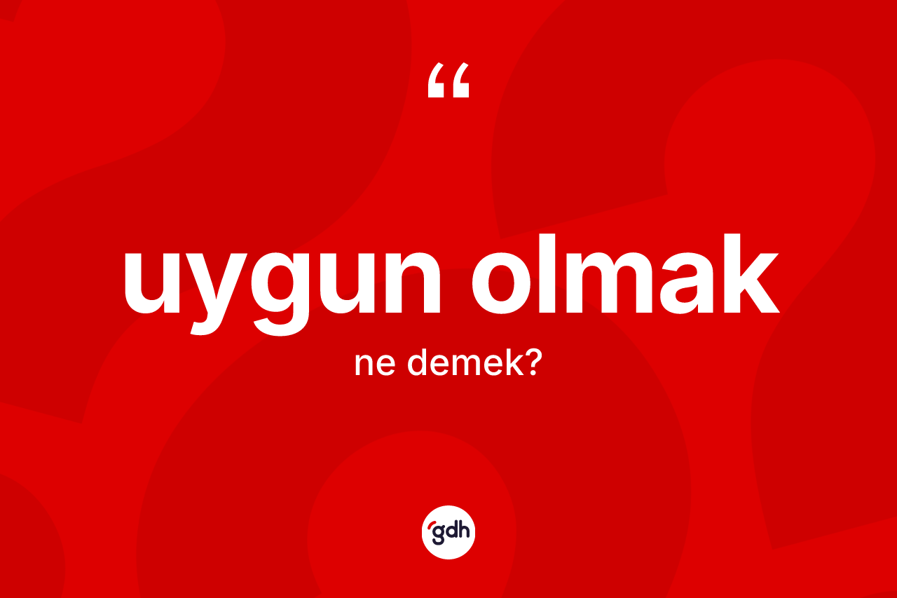 Uygun olmak ifadesi neyi anlatır?