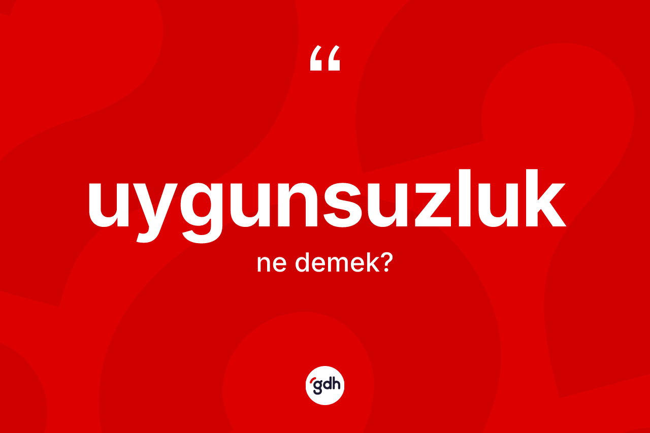 Uygunsuzluk kelimesi ne anlama gelir?
