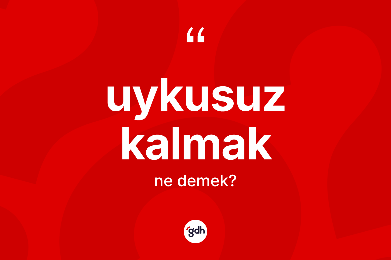 Uykusuz kalmak ifadesinin sözlükteki anlamı nedir? Uykusuz kalmak ifadesi hangi durumlarda kullanılır
