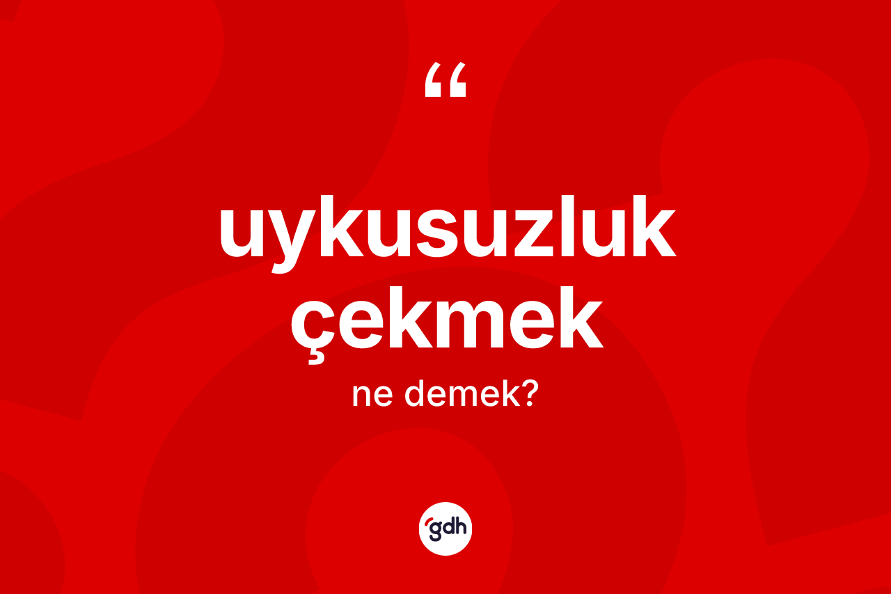 Uykusuzluk çekmek ifadesinin tanımı nedir?