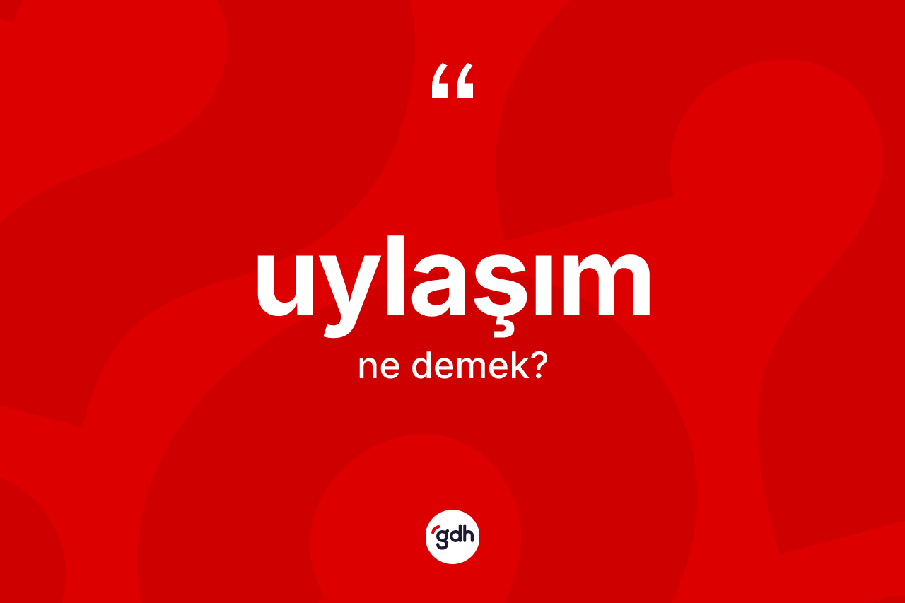 Uylaşım kelimesi ne anlama gelir?