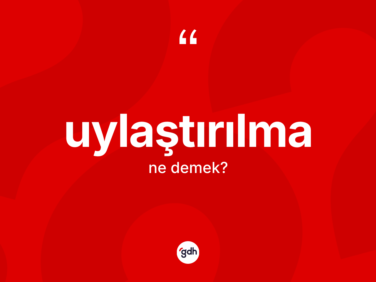 Uylaştırılma kelimesinin anlamı nedir? Uylaştırılmanın kısaca tanımı nedir?