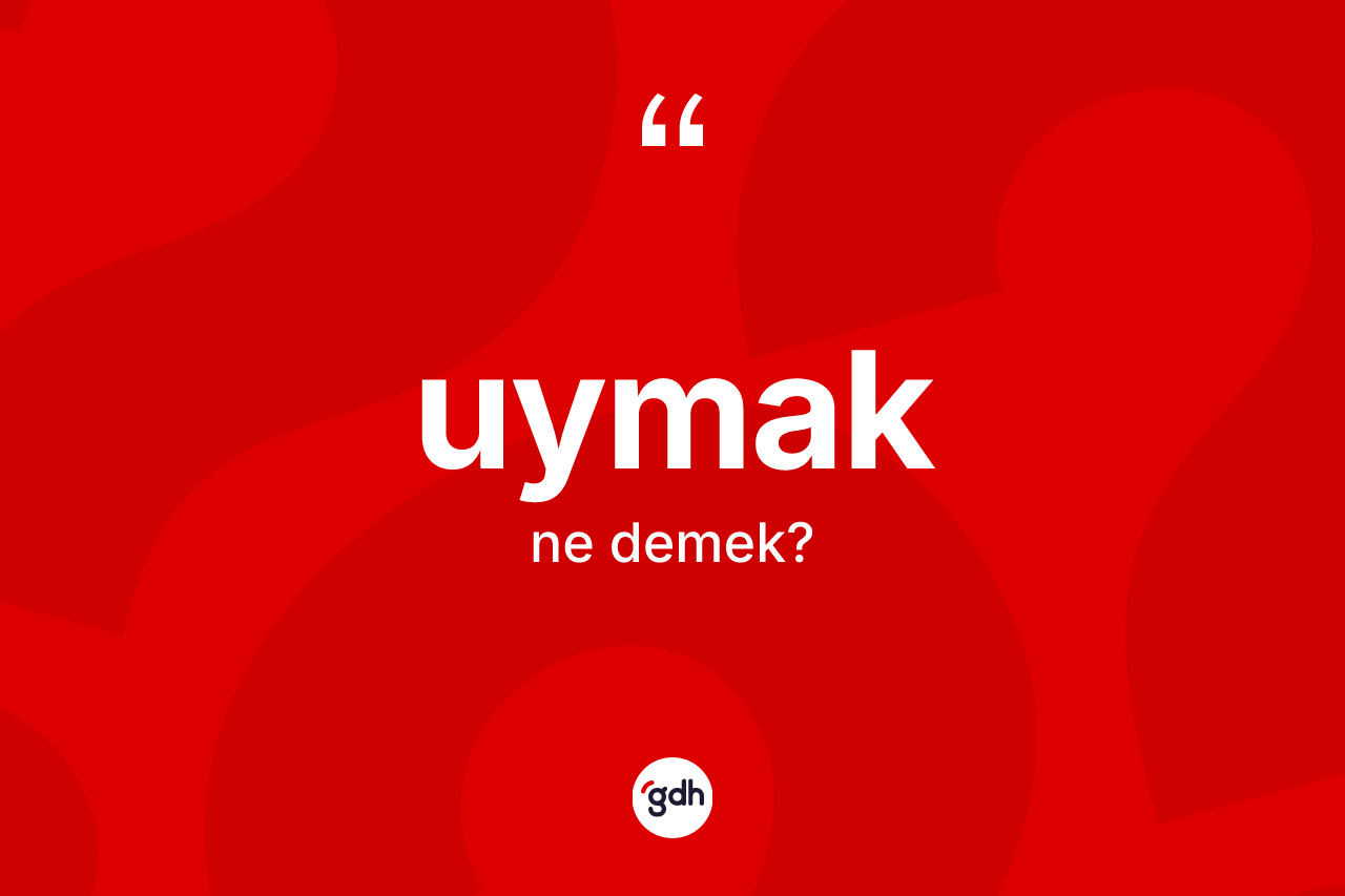 Uymak kelimesinin sözlükteki tanımı nedir?