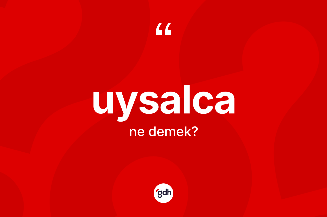 Uysalca kelimesinin anlamı nedir? Uysalca kelimesinin TDK anlamı nedir?