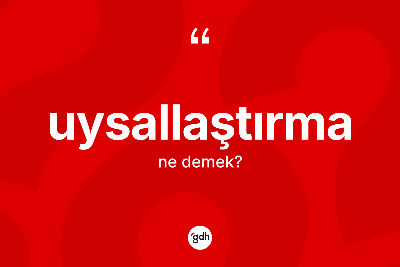 Uysallaştırma kelimesinin anlamı nedir? Uysallaştırma kelimesinin TDK anlamı nedir?