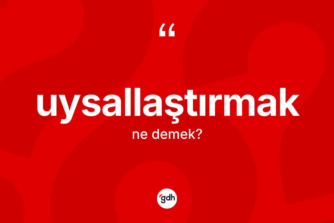 Uysallaştırmak kelimesi ne demek? Uysallaştırmağın TDK'ya göre anlamı nedir?