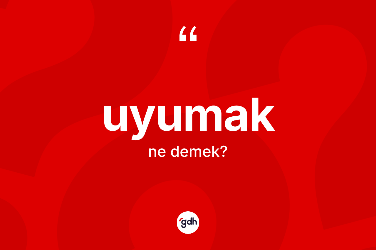 Uyumak ne anlama gelir?