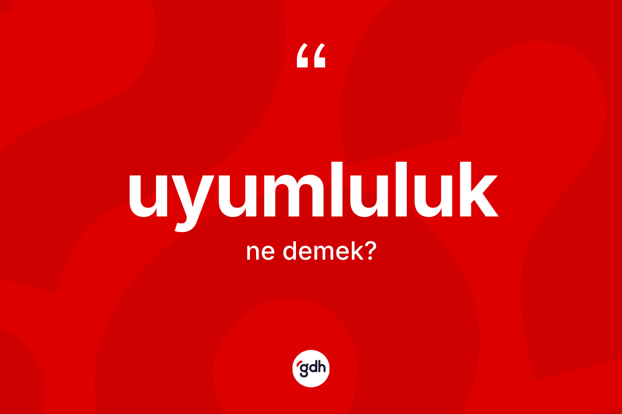 Uyumluluk kelimesinin anlamı nedir?