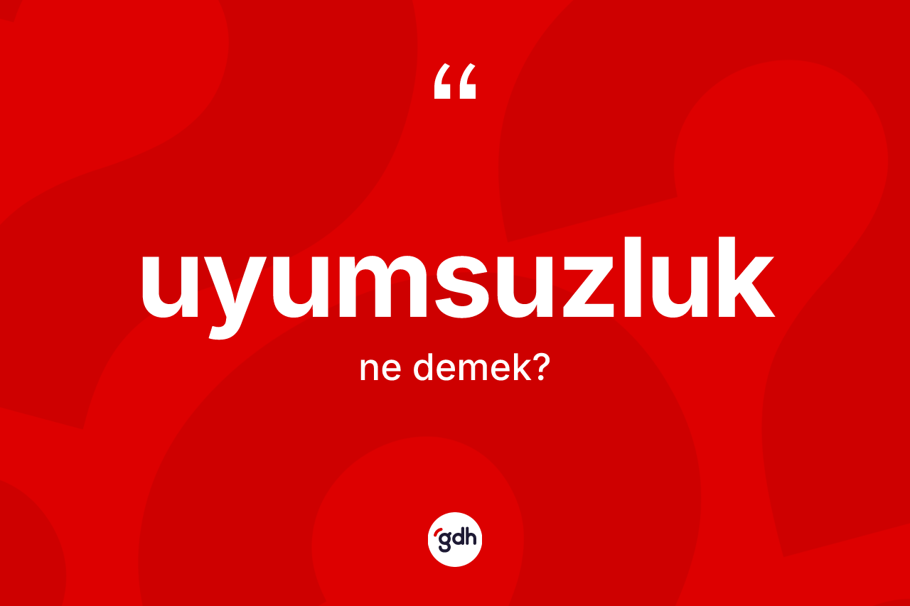 Uyumsuzluk ne anlama gelir?