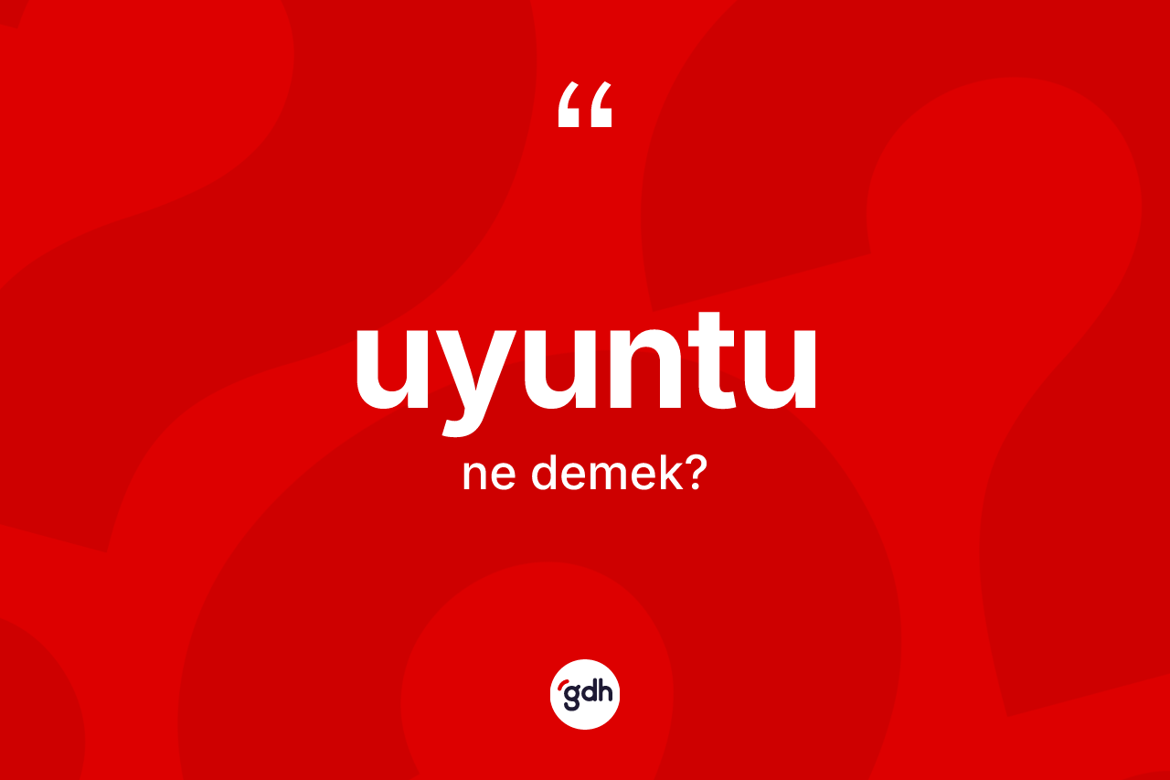 Uyuntu ne anlama gelir?