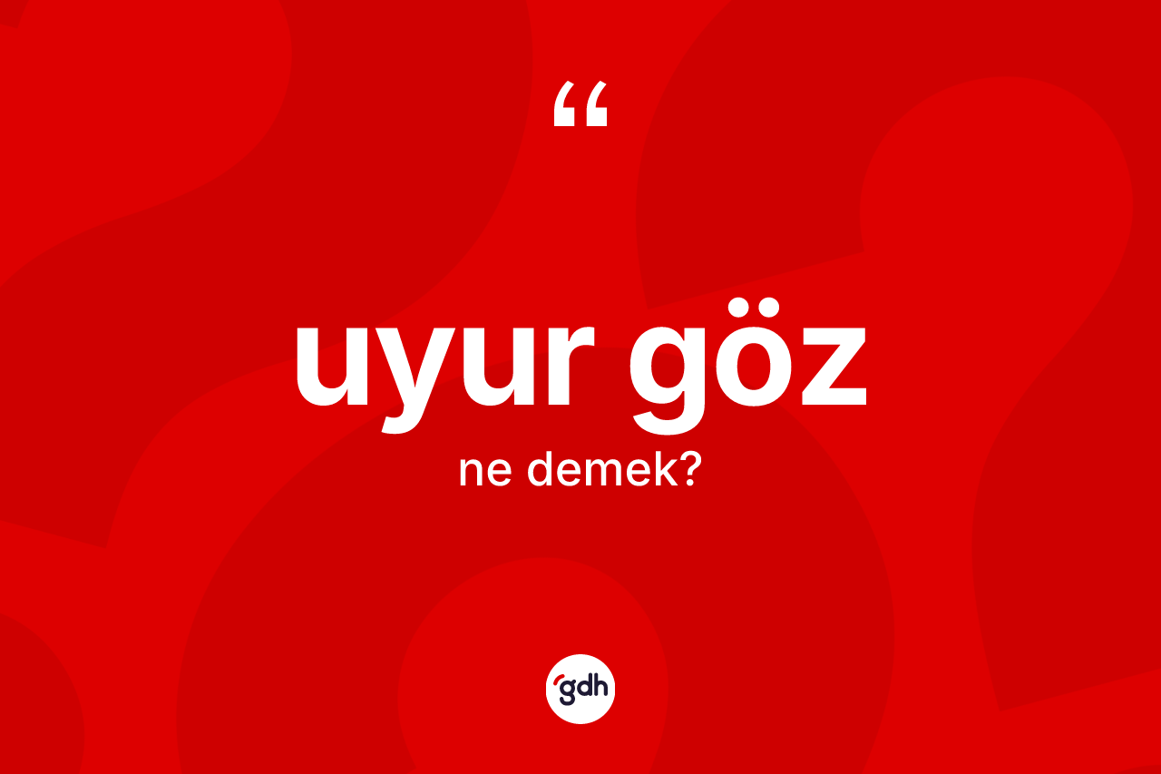 Uyur göz kelimesinin tanımı nedir?