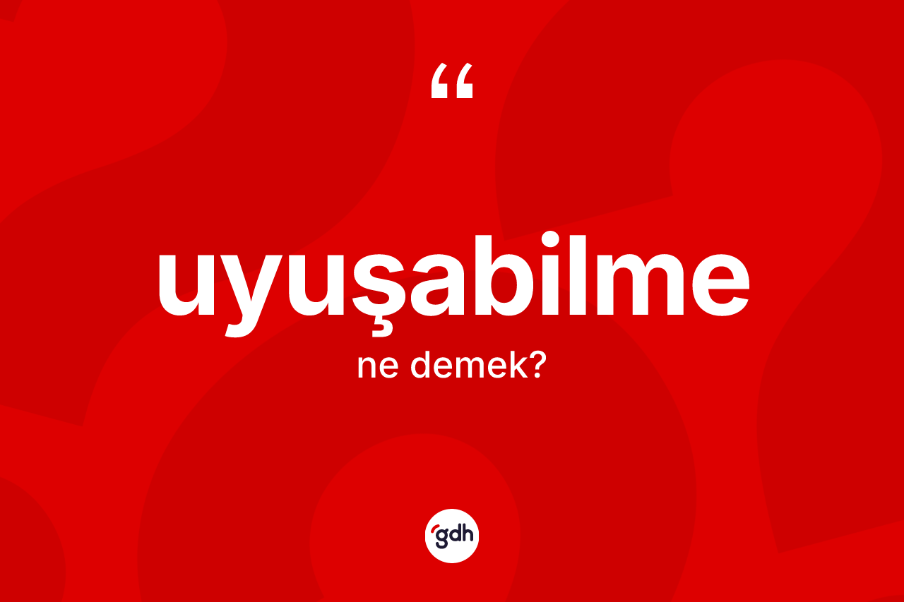 Uyuşabilme kelimesi nedir? Uyuşabilmenin halk arasındaki kullanımı nasıldır?
