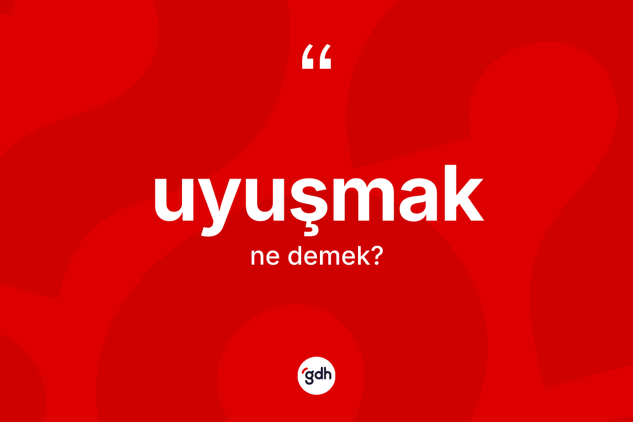 Uyuşmak ne anlama gelir?