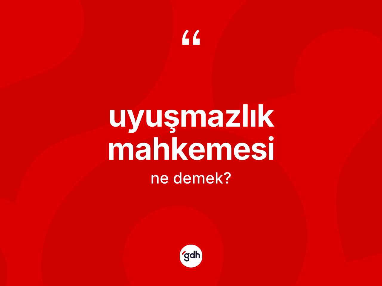 Uyuşmazlık mahkemesi kelimesi ne anlama gelir? Uyuşmazlık mahkemesinin TDK'ya göre anlamı nedir?